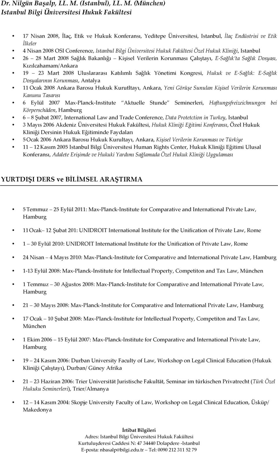 Korunması, Antalya 11 Ocak 2008 Ankara Barosu Hukuk Kurutltayı, Ankara, Yeni Görüşe Sunulan Kişisel Verilerin Korunması Kanunu Tasarısı 6 Eylül 2007 MaxPlanckInstitute Aktuelle Stunde Seminerleri,