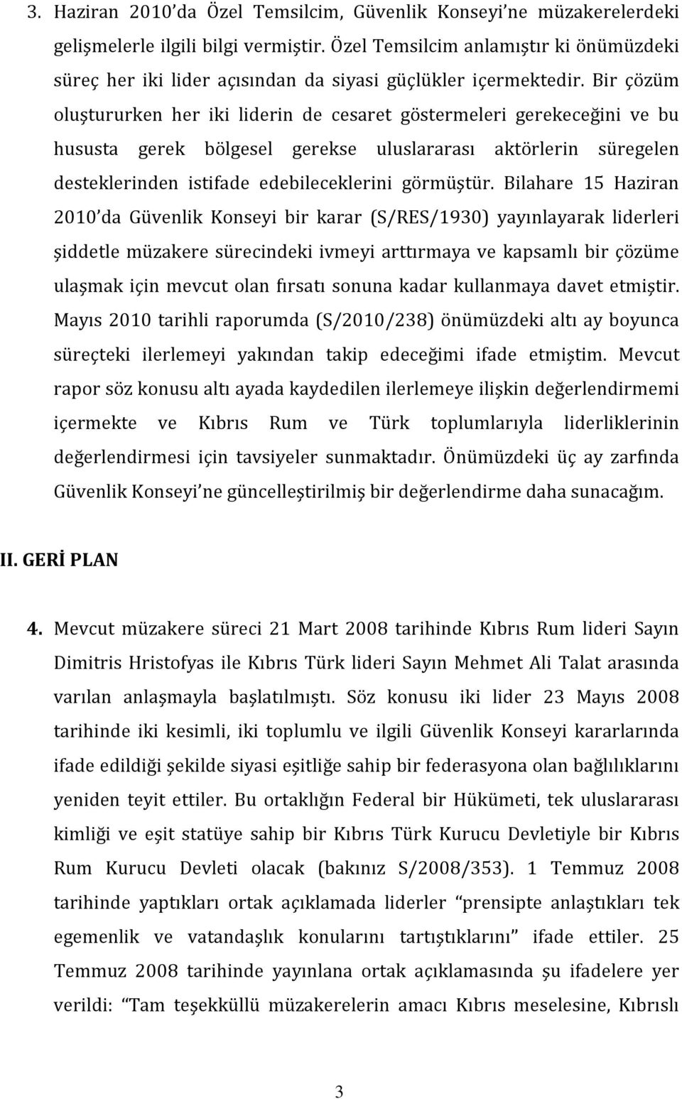 Bir çözüm oluştururken her iki liderin de cesaret göstermeleri gerekeceğini ve bu hususta gerek bölgesel gerekse uluslararası aktörlerin süregelen desteklerinden istifade edebileceklerini görmüştür.