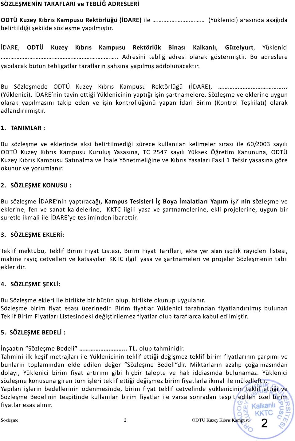 Bu adreslere yapılacak bütün tebligatlar tarafların şahsına yapılmış addolunacaktır. Bu Sözleşmede ODTÜ Kuzey Kıbrıs Kampusu Rektörlüğü (İDARE),.