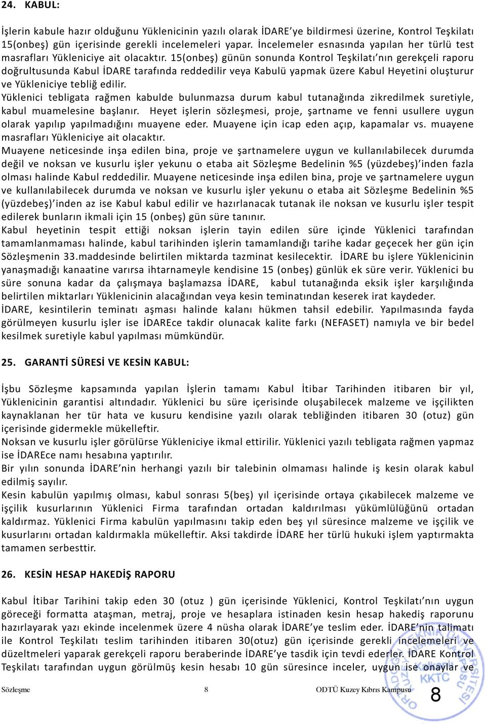 15(onbeş) günün sonunda Kontrol Teşkilatı nın gerekçeli raporu doğrultusunda Kabul İDARE tarafında reddedilir veya Kabulü yapmak üzere Kabul Heyetini oluşturur ve Yükleniciye tebliğ edilir.