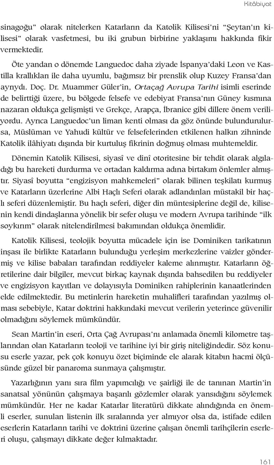 Muammer Güler in, Ortaçağ Avrupa Tarihi isimli eserinde de belirttiği üzere, bu bölgede felsefe ve edebiyat Fransa nın Güney kısmına nazaran oldukça gelişmişti ve Grekçe, Arapça, İbranice gibi