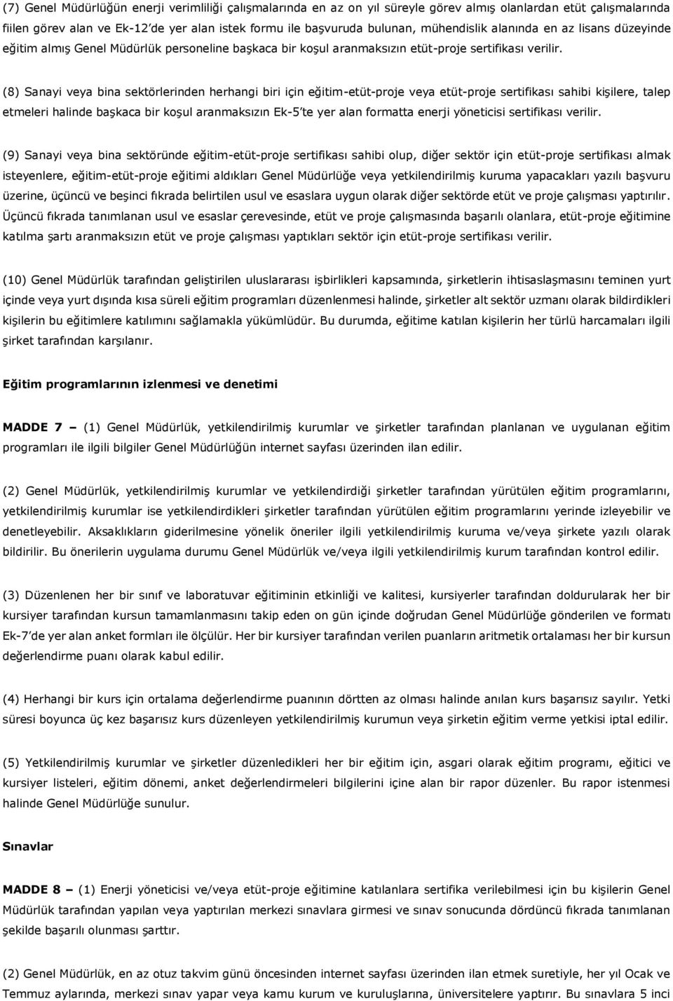 (8) Sanayi veya bina sektörlerinden herhangi biri için eğitim-etüt-proje veya etüt-proje sertifikası sahibi kişilere, talep etmeleri halinde başkaca bir koşul aranmaksızın Ek-5 te yer alan formatta