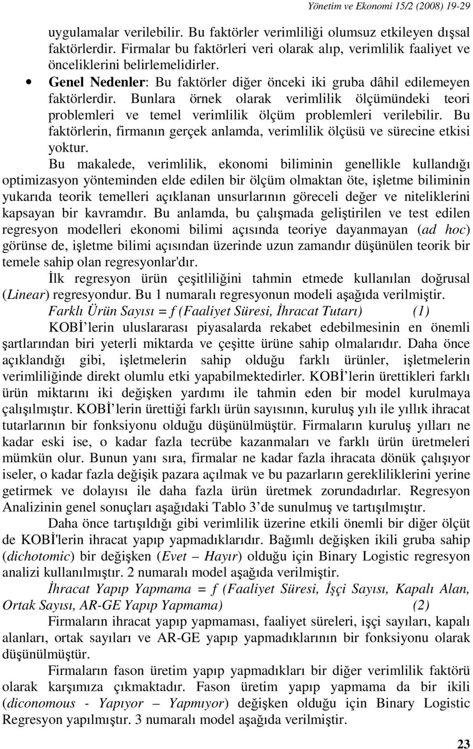 Bunlara örnek olarak verimlilik ölçümündeki teori problemleri ve temel verimlilik ölçüm problemleri verilebilir. Bu faktörlerin, firmanın gerçek anlamda, verimlilik ölçüsü ve sürecine etkisi yoktur.