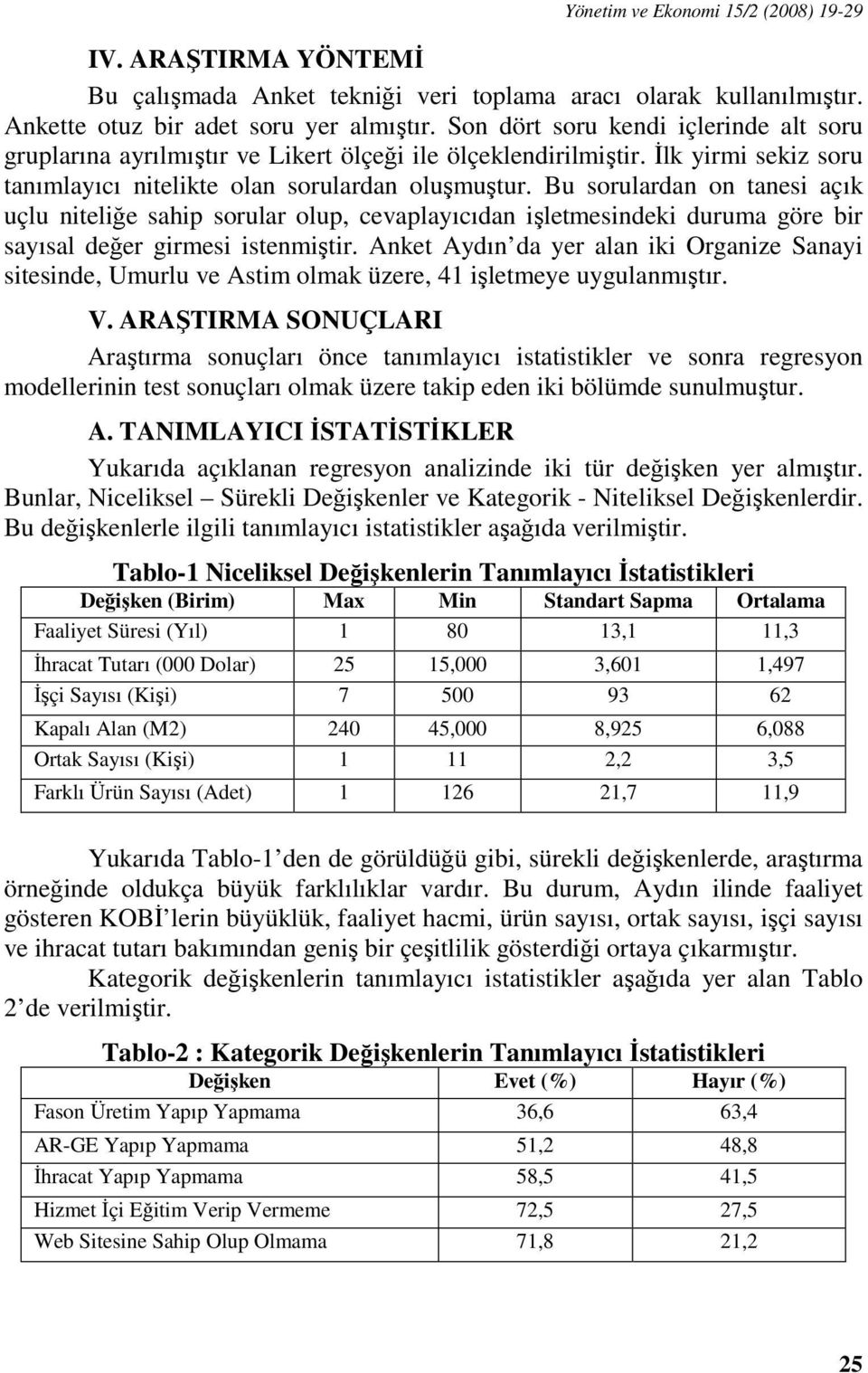 Bu sorulardan on tanesi açık uçlu niteliğe sahip sorular olup, cevaplayıcıdan işletmesindeki duruma göre bir sayısal değer girmesi istenmiştir.