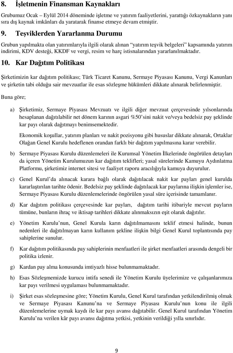 Teşviklerden Yararlanma Durumu Grubun yapılmakta olan yatırımlarıyla ilgili olarak alınan yatırım teşvik belgeleri kapsamında yatırım indirimi, KDV desteği, KKDF ve vergi, resim ve harç