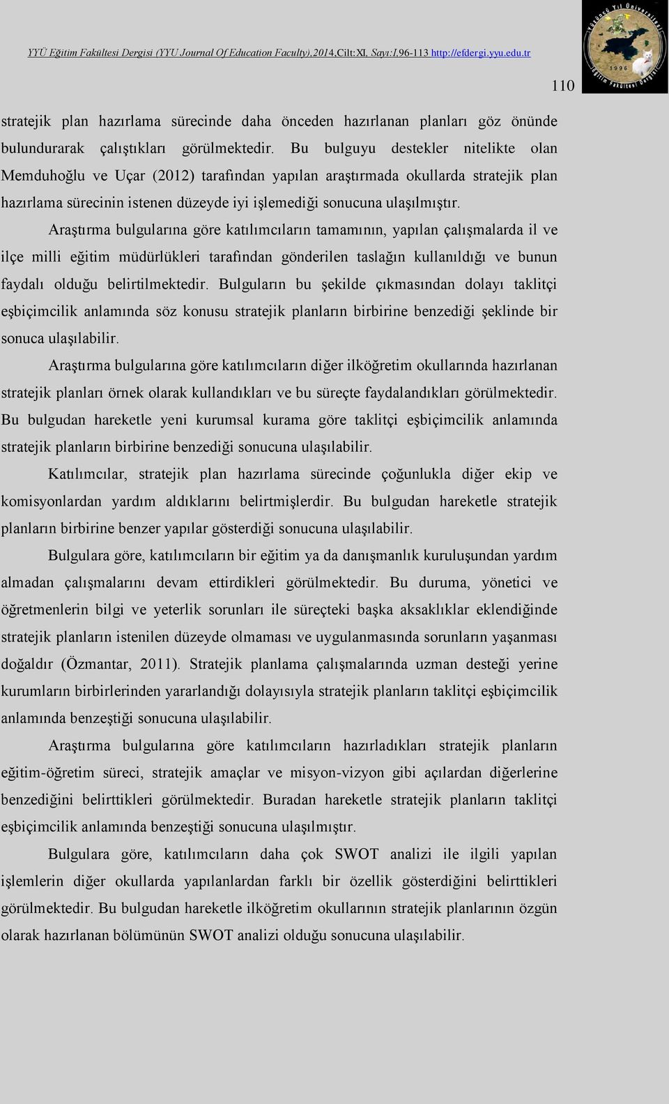 Araştırma bulgularına göre katılımcıların tamamının, yapılan çalışmalarda il ve ilçe milli eğitim müdürlükleri tarafından gönderilen taslağın kullanıldığı ve bunun faydalı olduğu belirtilmektedir.