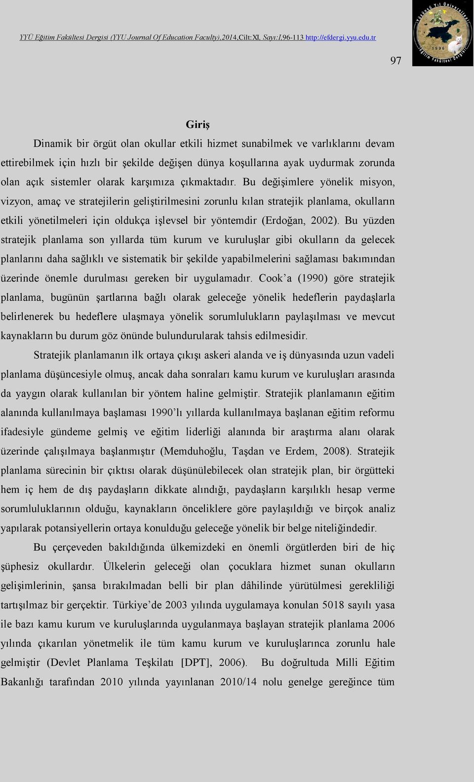 Bu değişimlere yönelik misyon, vizyon, amaç ve stratejilerin geliştirilmesini zorunlu kılan stratejik planlama, okulların etkili yönetilmeleri için oldukça işlevsel bir yöntemdir (Erdoğan, 2002).