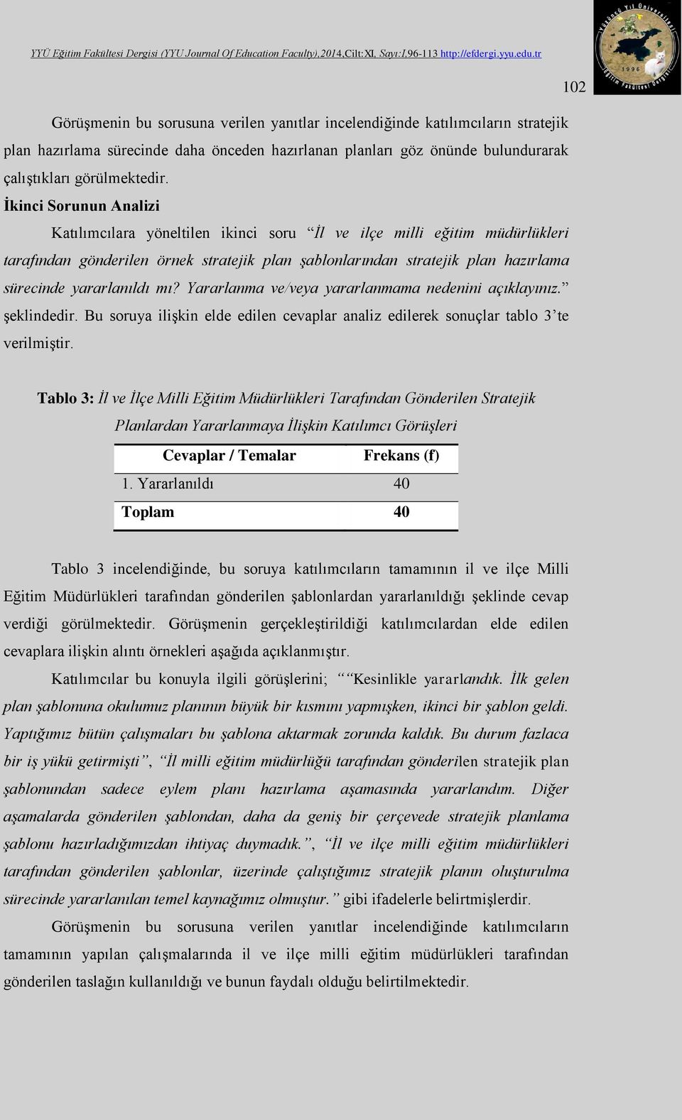 yararlanıldı mı? Yararlanma ve/veya yararlanmama nedenini açıklayınız. şeklindedir. Bu soruya ilişkin elde edilen cevaplar analiz edilerek sonuçlar tablo 3 te verilmiştir.