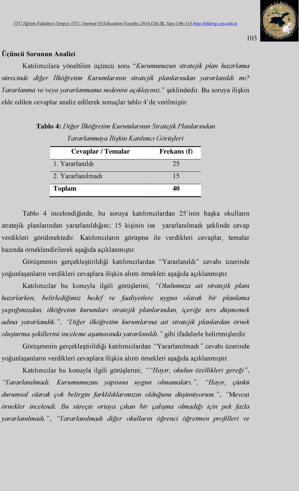 Tablo 4: Diğer İlköğretim Kurumlarının Stratejik Planlarından Yararlanmaya İlişkin Katılımcı Görüşleri Cevaplar / Temalar Frekans (f) 1. Yararlanıldı 25 2.