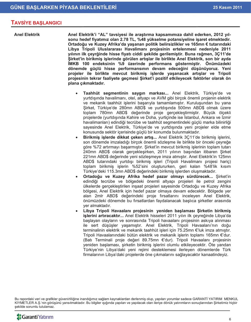 ekilde gerilemi tir. Buna ra men, 3Ç11 de irket in birikmi i lerinde görülen art lar ile birlikte Anel Elektrik, son bir ayda MKB 100 endeksinin %9 üzerinde performans göstermi tir.