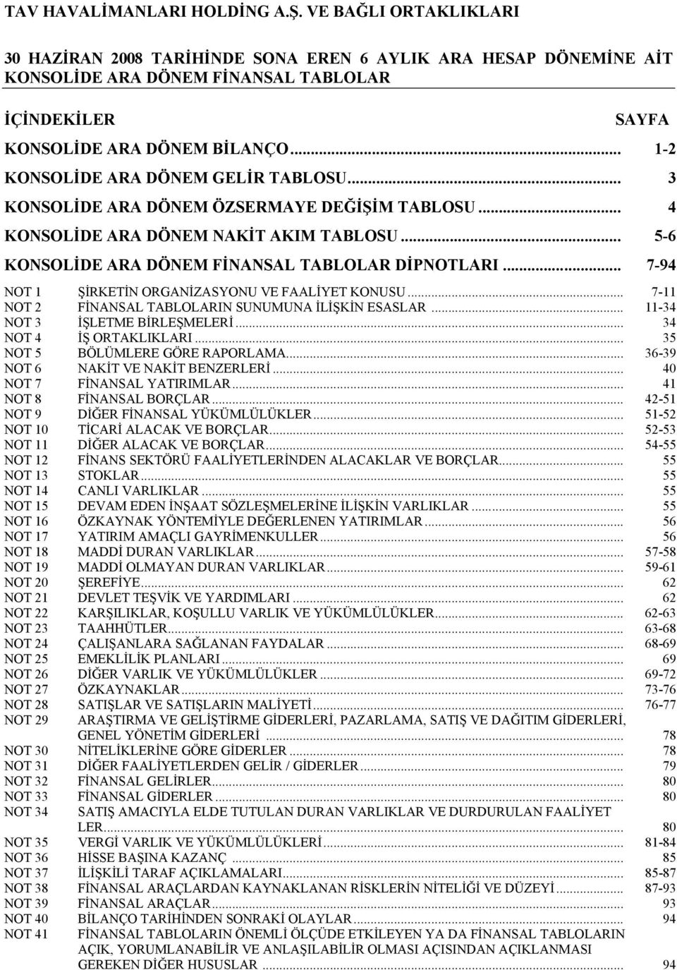 .. 7-94 NOT 1 ŞİRKETİN ORGANİZASYONU VE FAALİYET KONUSU... 7-11 NOT 2 FİNANSAL TABLOLARIN SUNUMUNA İLİŞKİN ESASLAR... 11-34 NOT 3 İŞLETME BİRLEŞMELERİ... 34 NOT 4 İŞ ORTAKLIKLARI.