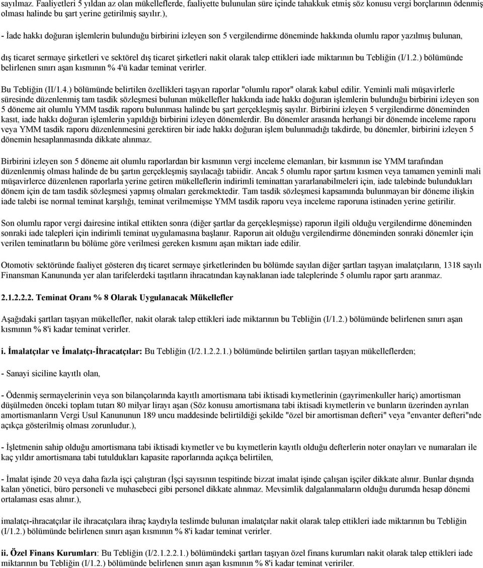 nakit olarak talep ettikleri iade miktarının bu Tebliğin (I/1.2.) bölümünde belirlenen sınırı aşan kısmının % 4'ü kadar teminat verirler. Bu Tebliğin (II/1.4.) bölümünde belirtilen özellikleri taşıyan raporlar "olumlu rapor" olarak kabul edilir.