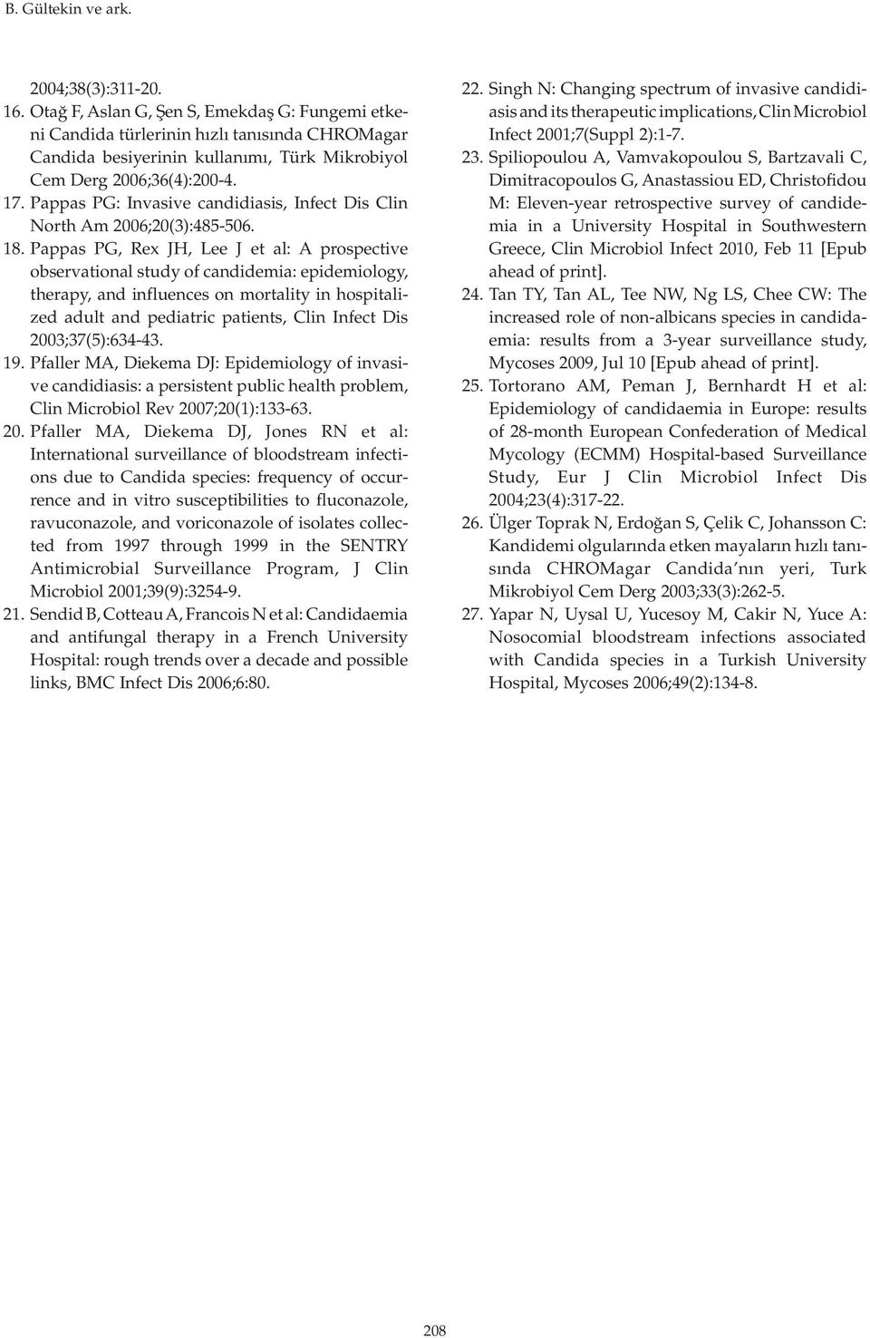 Pappas PG, Rex JH, Lee J et al: A prospective observational study of candidemia: epidemiology, therapy, and influences on mortality in hospitalized adult and pediatric patients, Clin Infect Dis