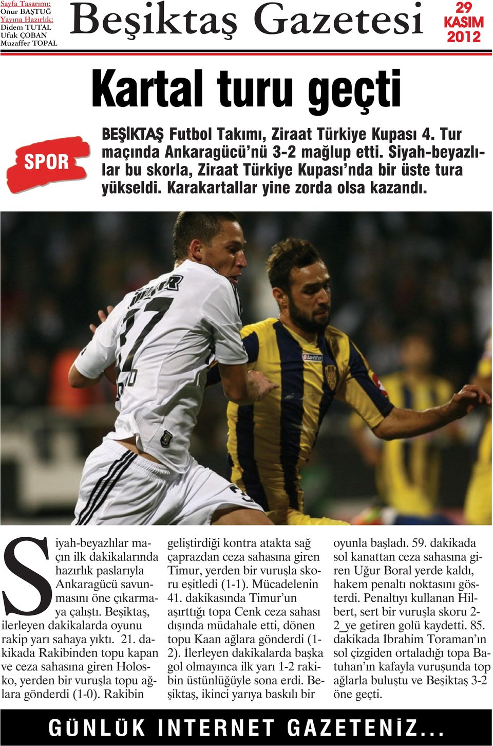 Beşiktaş, ilerleyen dakikalarda oyunu rakip yarı sahaya yıktı. 21. dakikada Rakibinden topu kapan ve ceza sahasına giren Holosko, yerden bir vuruşla topu ağlara gönderdi (1-0).