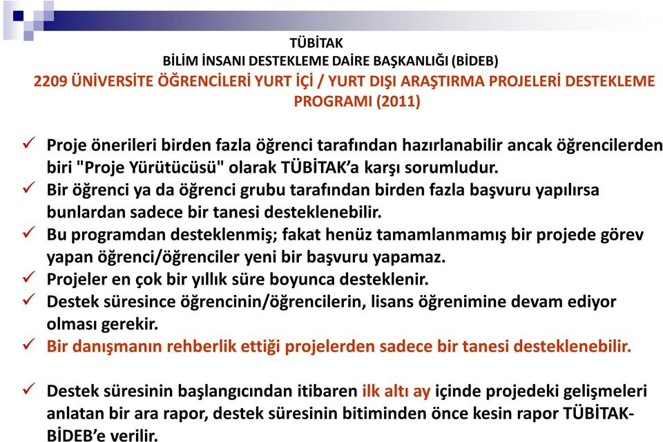 Bir öğrenci ya da öğrenci grubu tarafından birden fazla başvuru yapılırsa bunlardan sadece bir tanesi desteklenebilir.