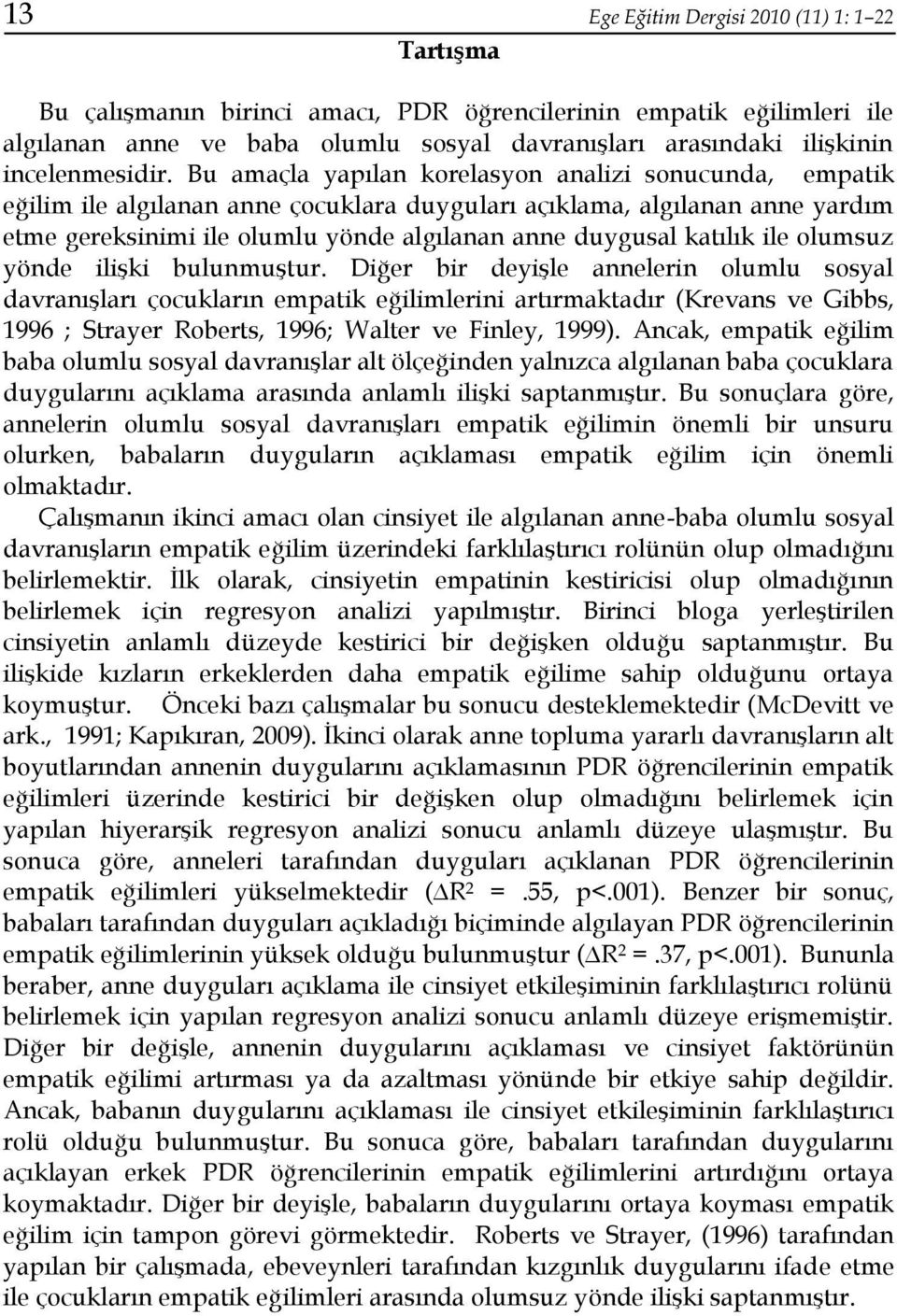 Bu amaçla yapılan korelasyon analizi sonucunda, empatik eğilim ile algılanan anne çocuklara duyguları açıklama, algılanan anne yardım etme gereksinimi ile olumlu yönde algılanan anne duygusal katılık