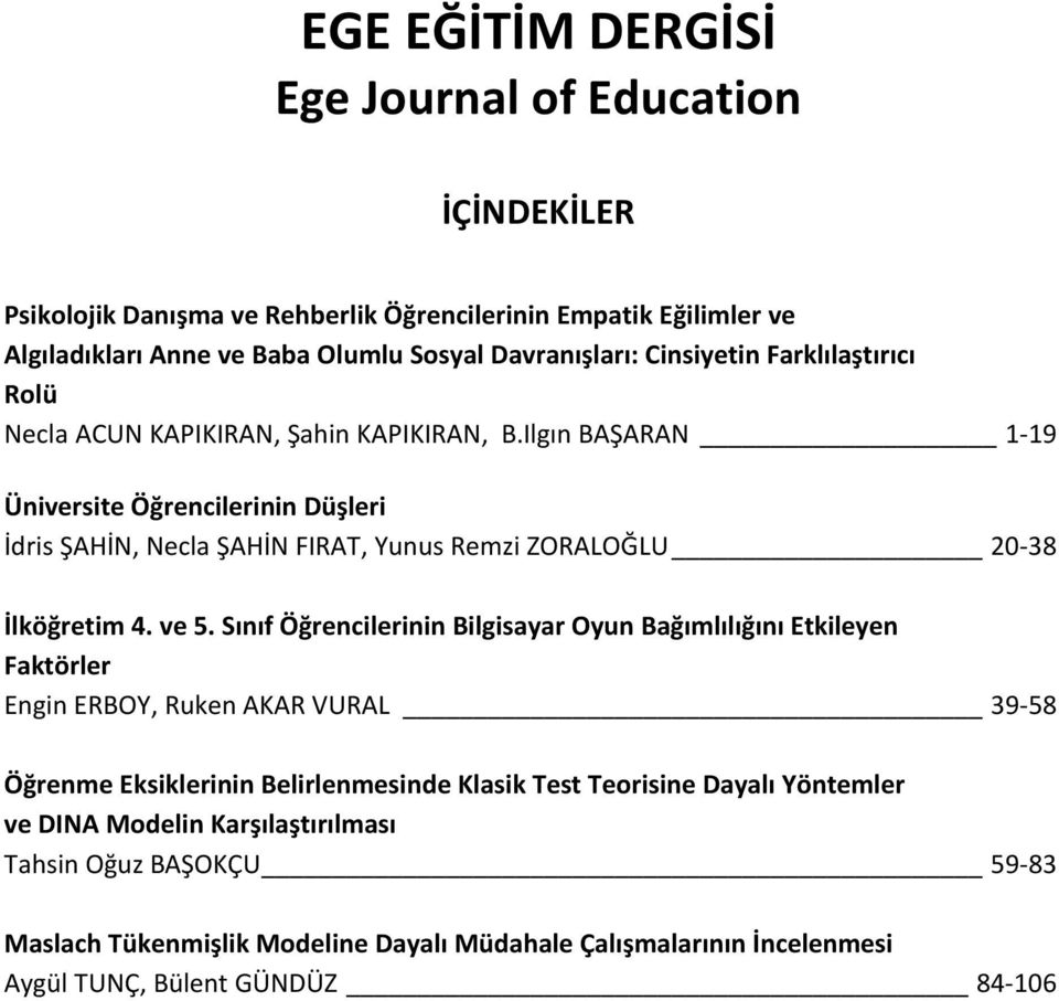 Ilgın BAŞARAN 1-19 Üniversite Öğrencilerinin Düşleri İdris ŞAHİN, Necla ŞAHİN FIRAT, Yunus Remzi ZORALOĞLU 20-38 İlköğretim 4. ve 5.