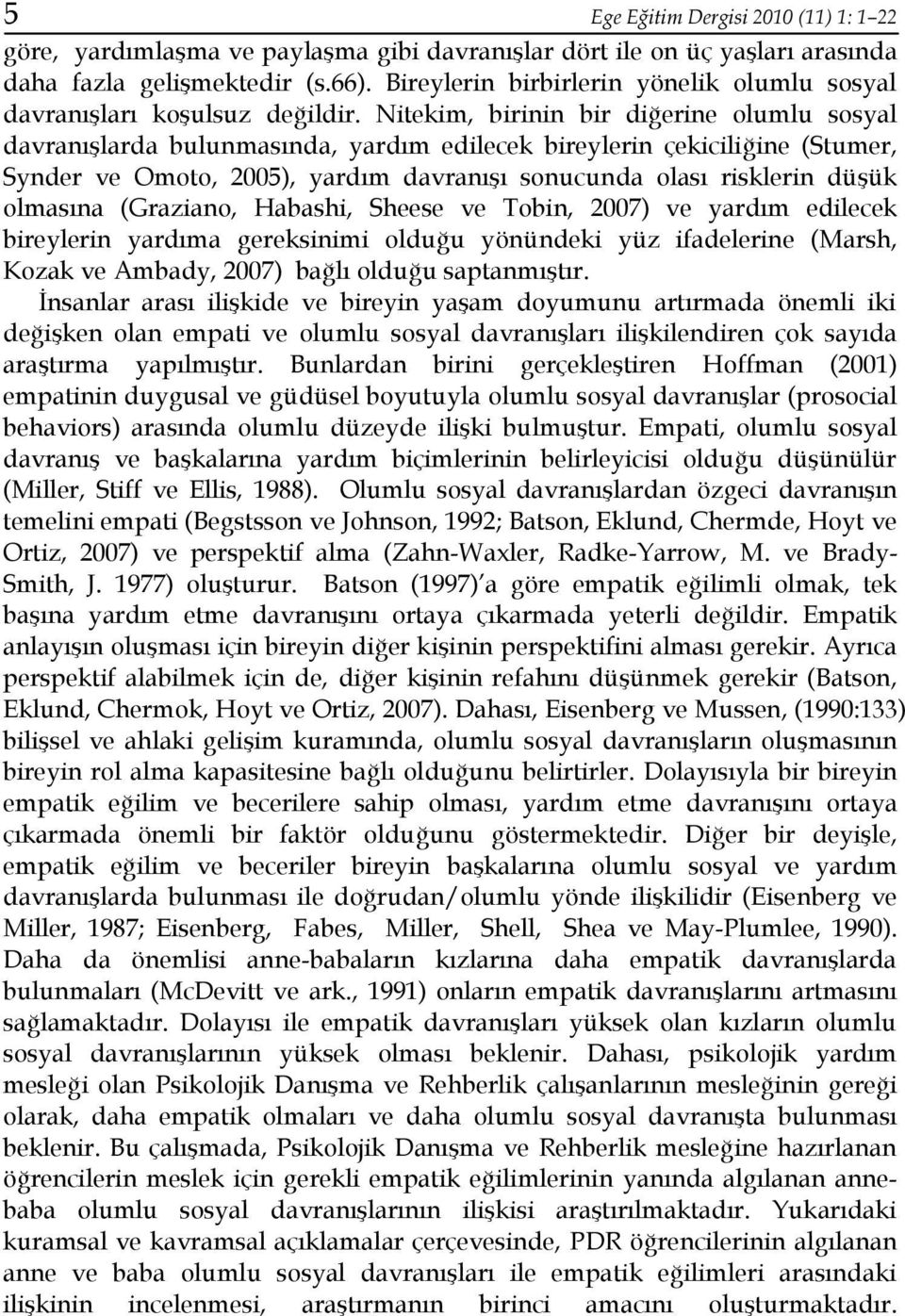 Nitekim, birinin bir diğerine olumlu sosyal davranışlarda bulunmasında, yardım edilecek bireylerin çekiciliğine (Stumer, Synder ve Omoto, 2005), yardım davranışı sonucunda olası risklerin düşük