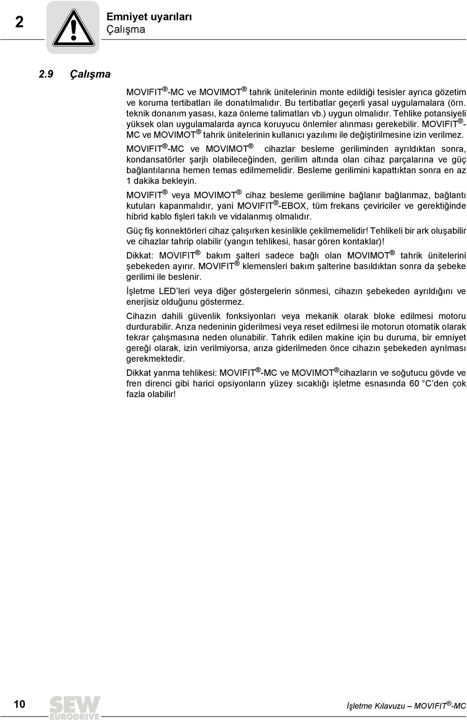 Tehlike potansiyeli yüksek olan uygulamalarda ayrıca koruyucu önlemler alınması gerekebilir. MOVIFIT - MC ve MOVIMOT tahrik ünitelerinin kullanıcı yazılımı ile değiştirilmesine izin verilmez.