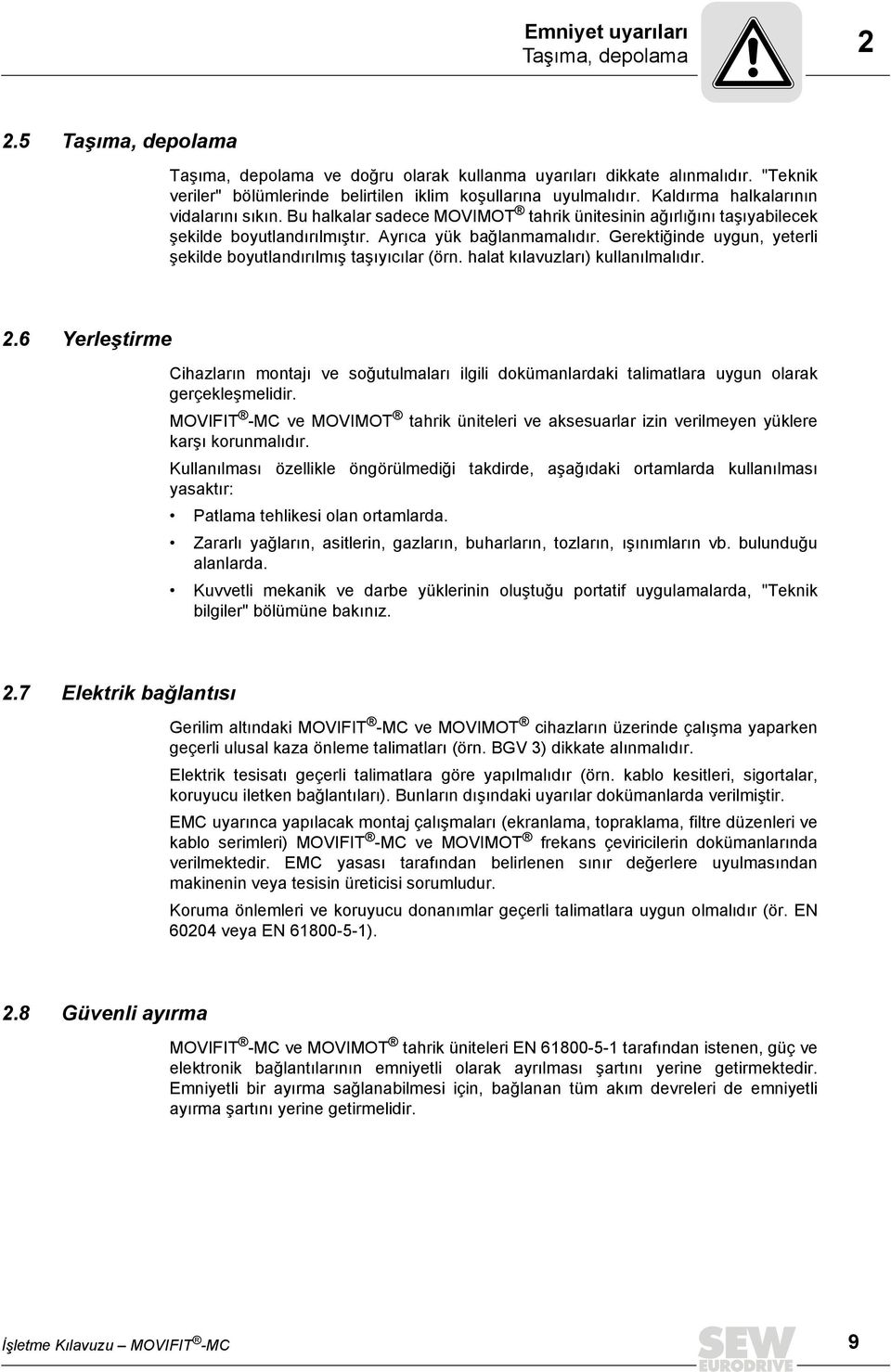 Bu halkalar sadece MOVIMOT tahrik ünitesinin ağırlığını taşıyabilecek şekilde boyutlandırılmıştır. Ayrıca yük bağlanmamalıdır. Gerektiğinde uygun, yeterli şekilde boyutlandırılmış taşıyıcılar (örn.