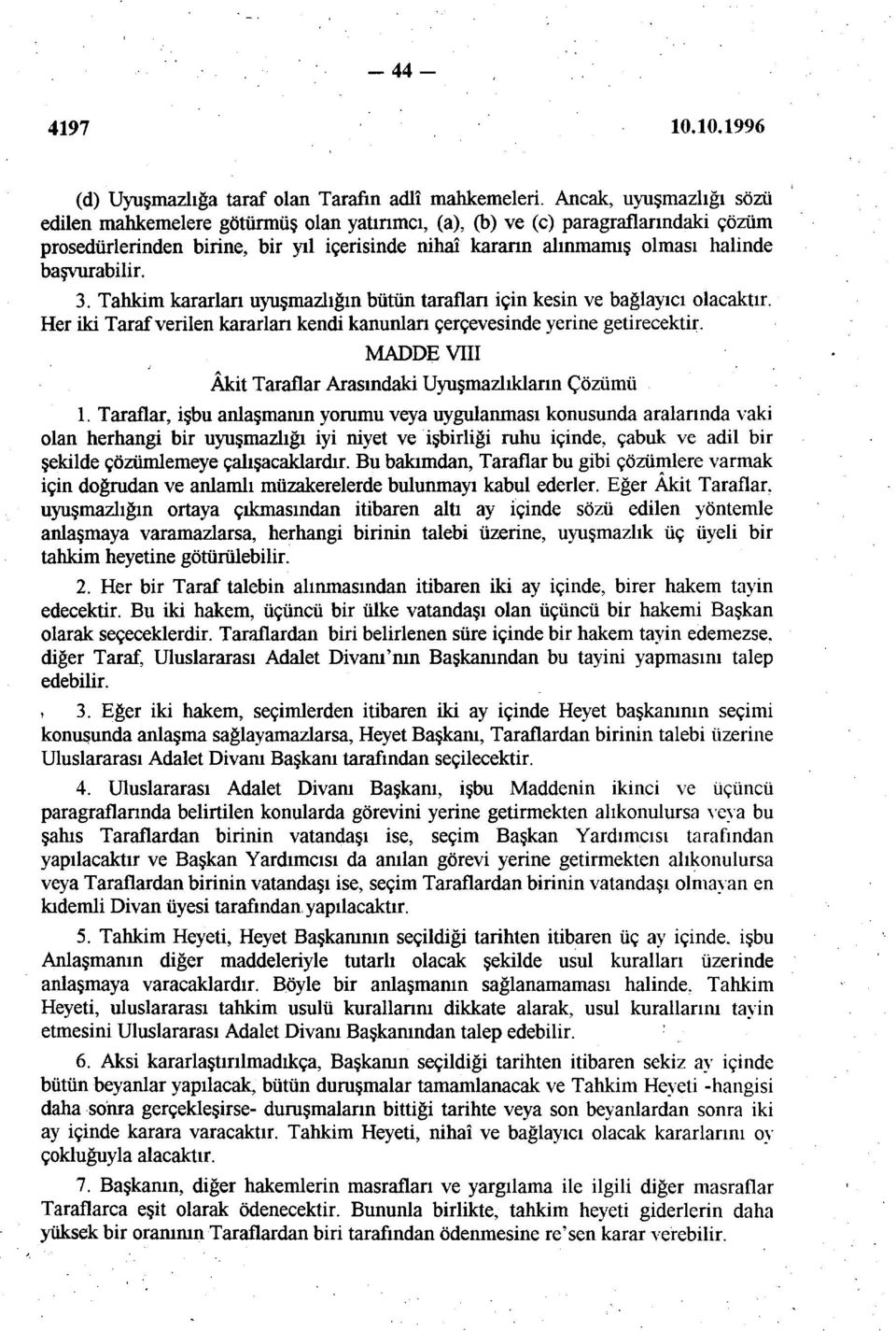 başvurabilir. 3. Tahkim kararlan uyuşmazlığın bütün taraflan için kesin ve bağlayıcı olacaktır. Her iki Taraf verilen kararlan kendi kanunlan çerçevesinde yerine getirecektir.