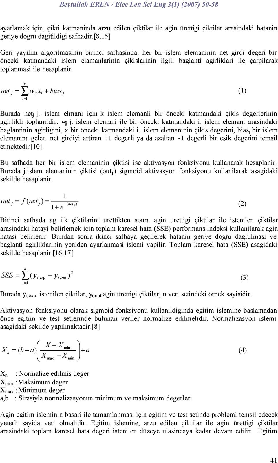 toplanmasi ile hesaplanir. k net j = wij xi + bias i=1 j (1) Burada net j j. islem elmani için k islem elemanli bir önceki katmandaki çikis degerlerinin agirlikli toplamidir. w ij j.