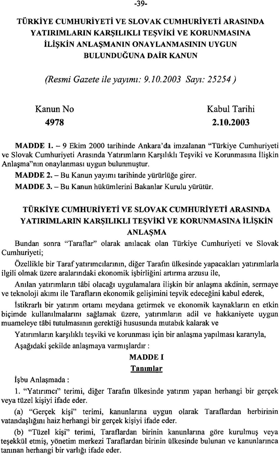 -9 Ekim 2000 tarihinde Ankara'da imzalanan "Türkiye Cumhuriyeti ve Slovak Cumhuriyeti Arasında Yatırımların Karşılıklı Teşviki ve Korunmasına İlişkin Anlaşma"nın onaylanması uygun bulunmuştur.