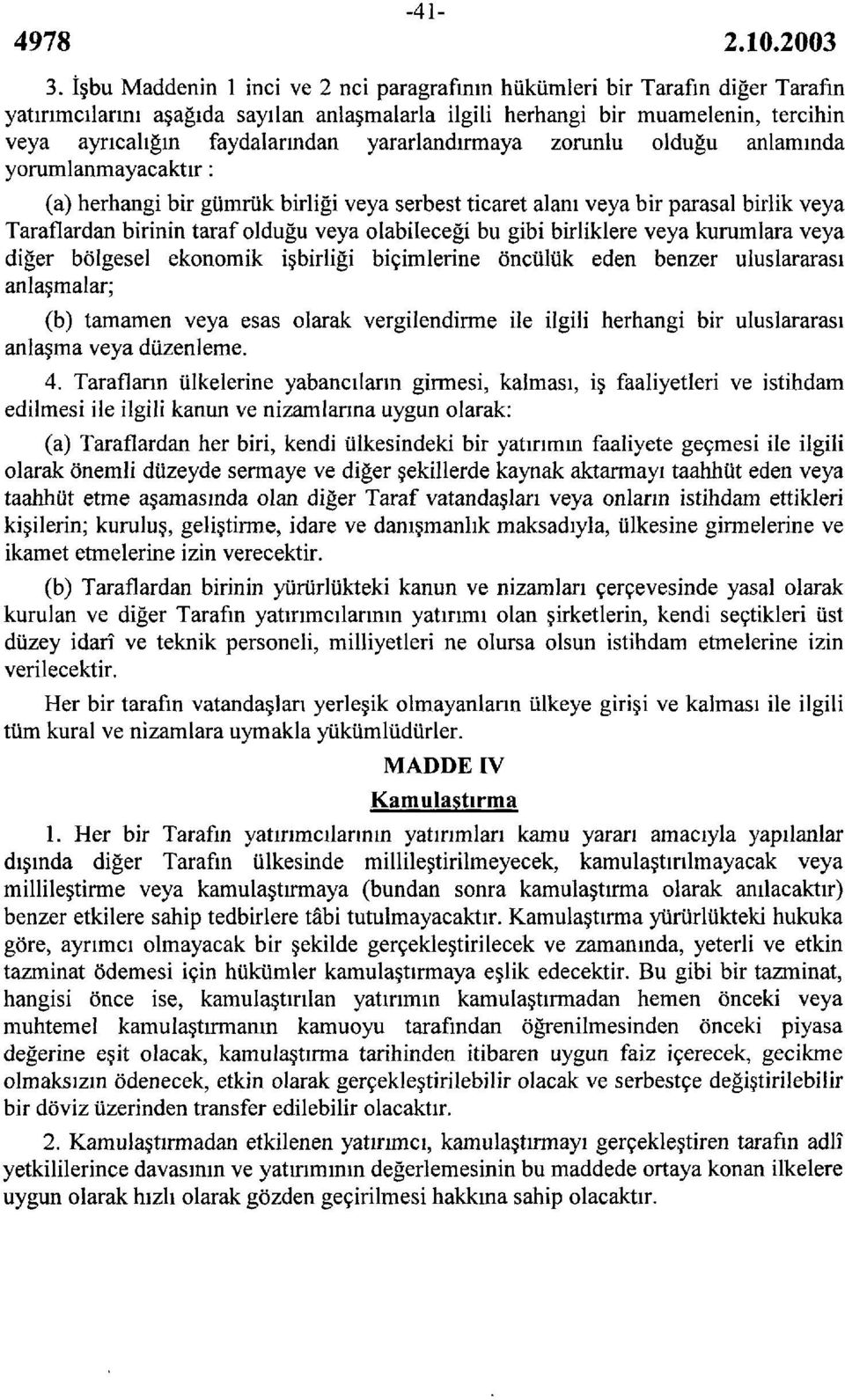 yararlandırmaya zorunlu olduğu anlamında yorumlanmayacaktır: (a) herhangi bir gümrük birliği veya serbest ticaret alanı veya bir parasal birlik veya Taraflardan birinin taraf olduğu veya olabileceği