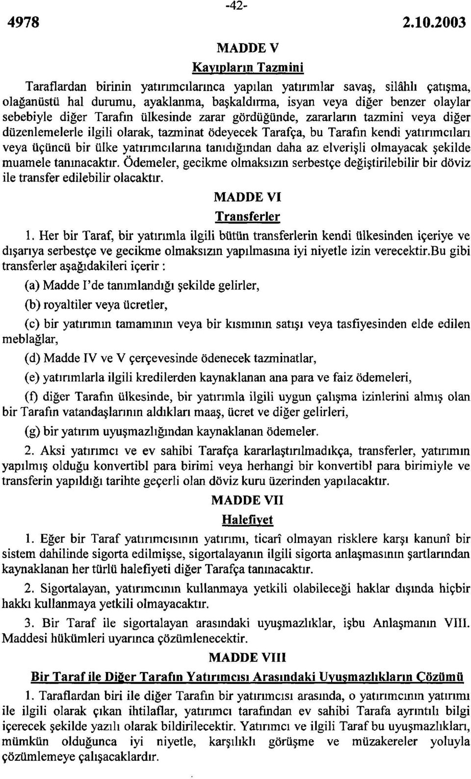 yatırımcılarına tanıdığından daha az elverişli olmayacak şekilde muamele tanınacaktır. Ödemeler, gecikme olmaksızın serbestçe değiştirilebilir bir döviz ile transfer edilebilir olacaktır.