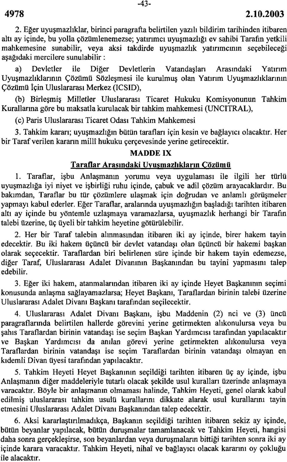 veya aksi takdirde uyuşmazlık yatırımcının seçebileceği aşağıdaki mercilere sunulabilir: a) Devletler ile Diğer Devletlerin Vatandaşları Arasmdaki Yatırım Uyuşmazlıklarının Çözümü Sözleşmesi ile