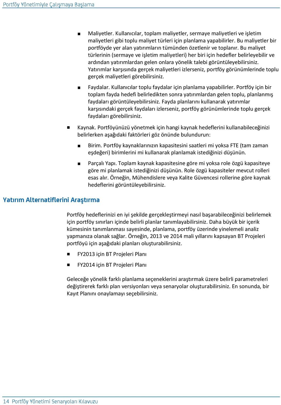 Bu maliyet türlerinin (sermaye ve işletim maliyetleri) her biri için hedefler belirleyebilir ve ardından yatırımlardan gelen onlara yönelik talebi görüntüleyebilirsiniz.