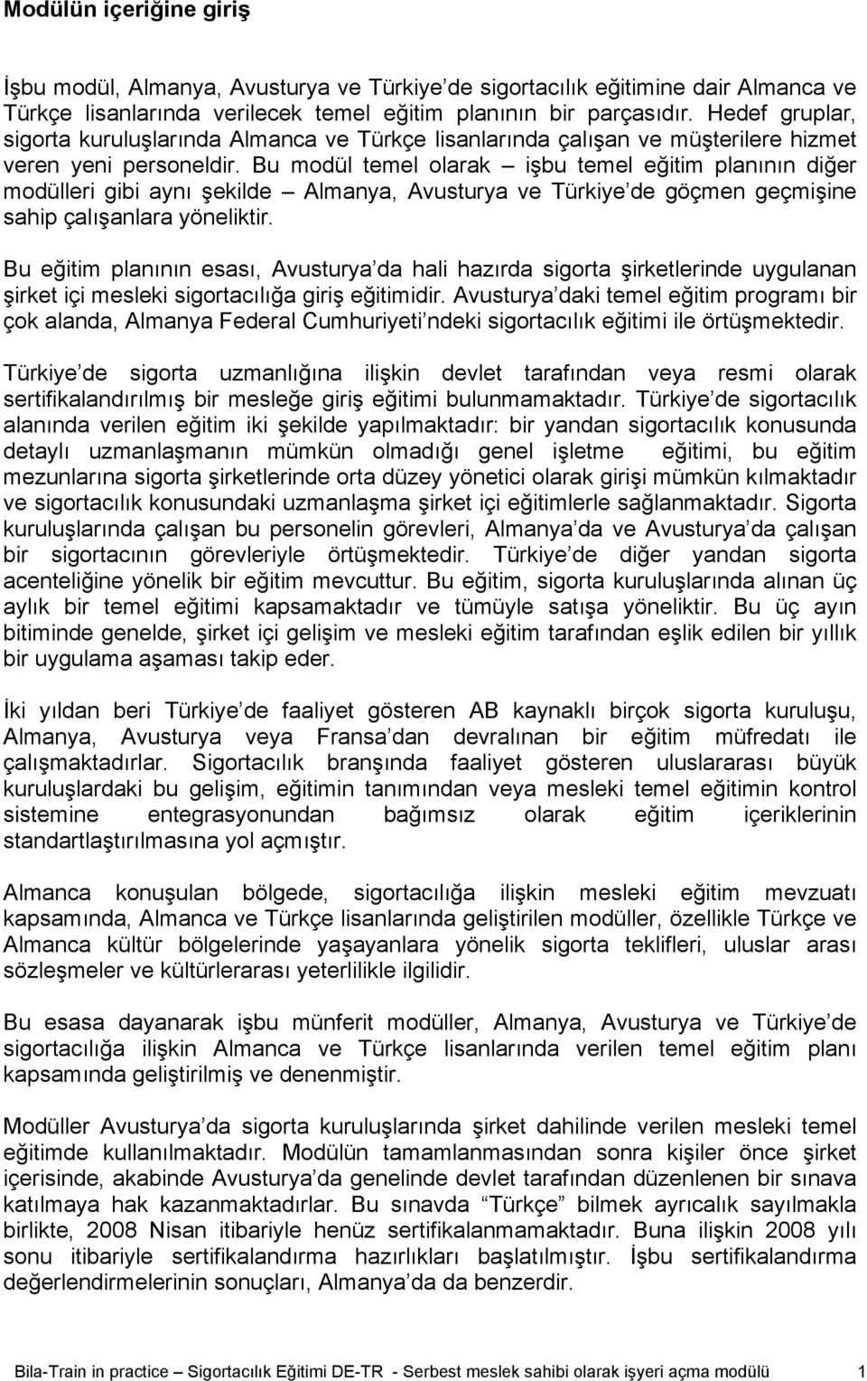 Bu modül temel olarak işbu temel eğitim planının diğer modülleri gibi aynı şekilde Almanya, Avusturya ve Türkiye de göçmen geçmişine sahip çalışanlara yöneliktir.