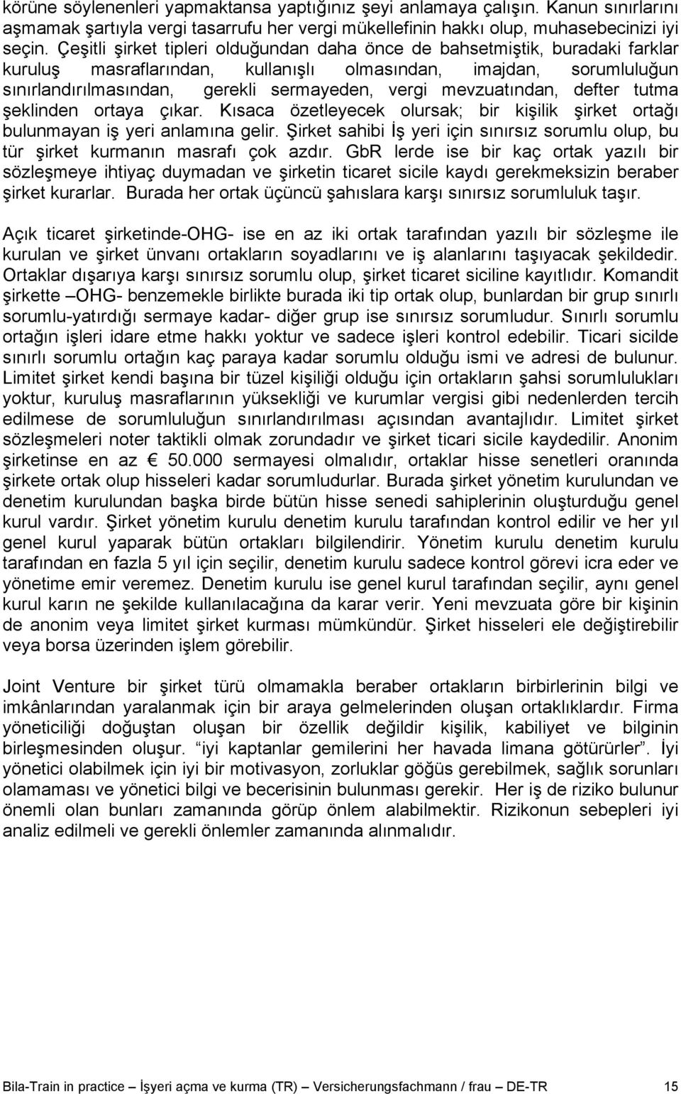 mevzuatından, defter tutma şeklinden ortaya çıkar. Kısaca özetleyecek olursak; bir kişilik şirket ortağı bulunmayan iş yeri anlamına gelir.