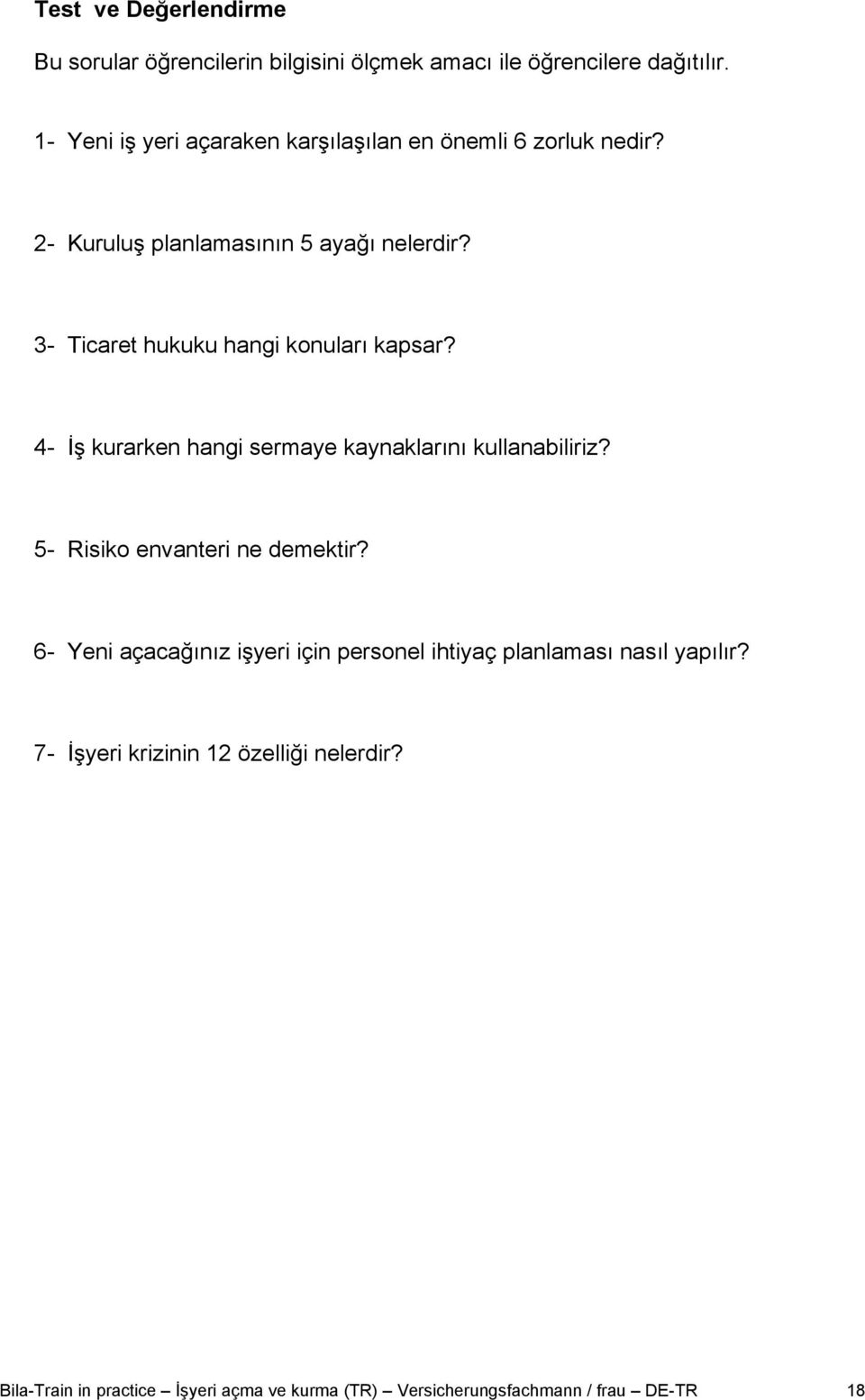 3- Ticaret hukuku hangi konuları kapsar? 4- İş kurarken hangi sermaye kaynaklarını kullanabiliriz? 5- Risiko envanteri ne demektir?