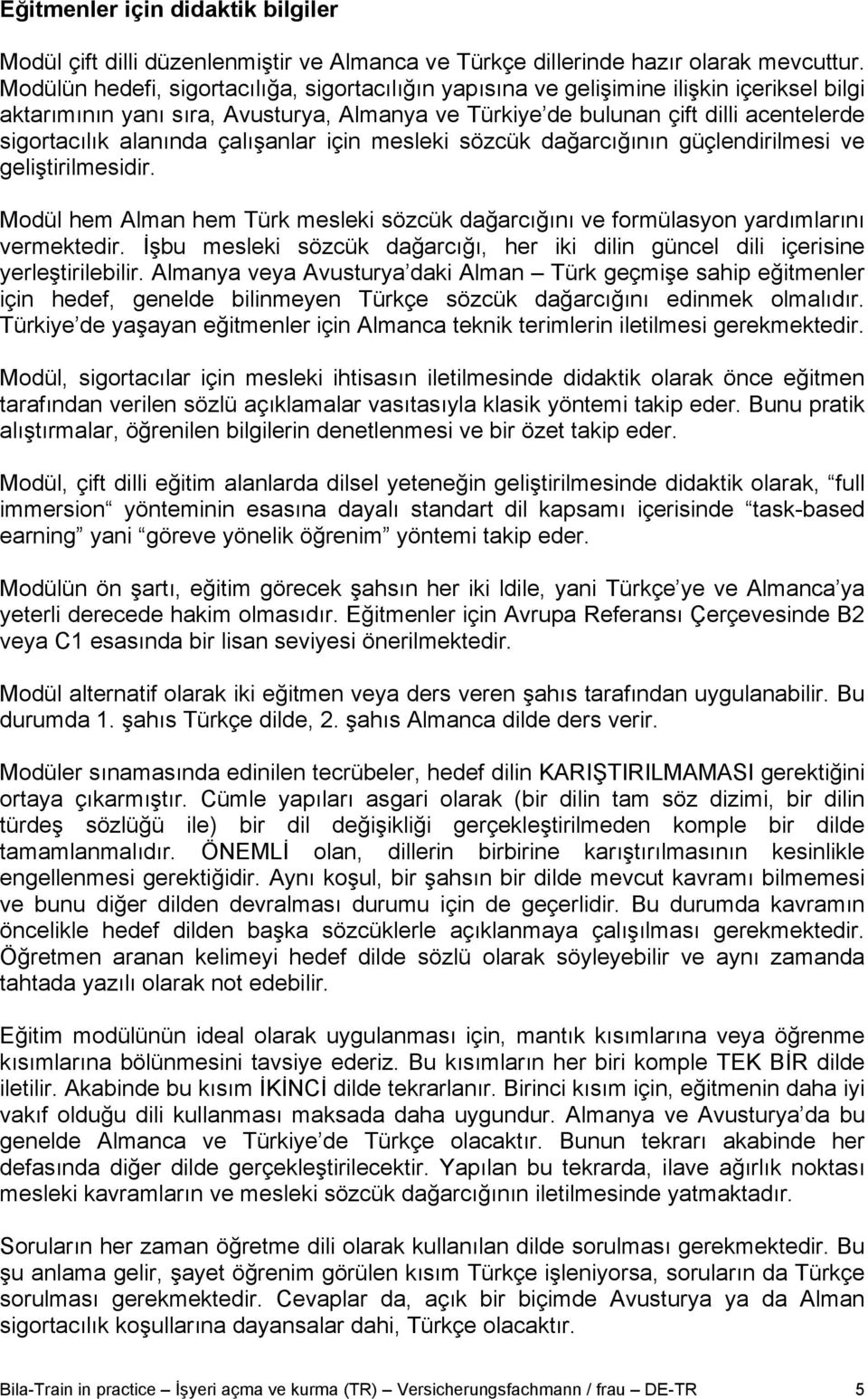 alanında çalışanlar için mesleki sözcük dağarcığının güçlendirilmesi ve geliştirilmesidir. Modül hem Alman hem Türk mesleki sözcük dağarcığını ve formülasyon yardımlarını vermektedir.