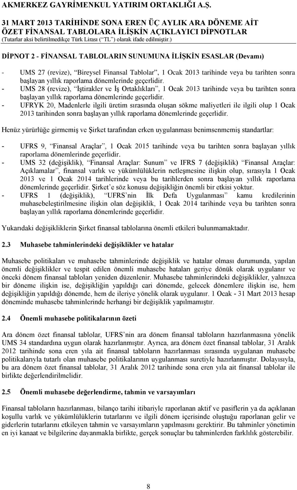 - UFRYK 20, Madenlerle ilgili üretim sırasında oluşan sökme maliyetleri ile ilgili olup 1 Ocak 2013 tarihinden sonra başlayan yıllık raporlama dönemlerinde geçerlidir.