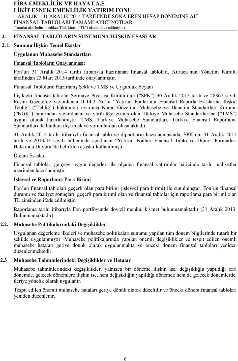 edilmiştir.) 2. FİNANSAL TABLOLARIN SUNUMUNA İLİŞKİN ESASLAR 2.1.