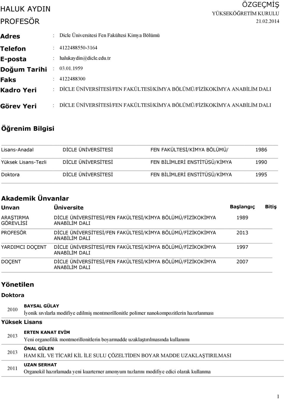 1959 Faks : 4122488300 Kadro Yeri : DİCLE ÜNİVERSİTESİ/FEN FAKÜLTESİ/KİMYA BÖLÜMÜ/FİZİKOKİMYA ANABİLİM DALI Görev Yeri : DİCLE ÜNİVERSİTESİ/FEN FAKÜLTESİ/KİMYA BÖLÜMÜ/FİZİKOKİMYA ANABİLİM DALI