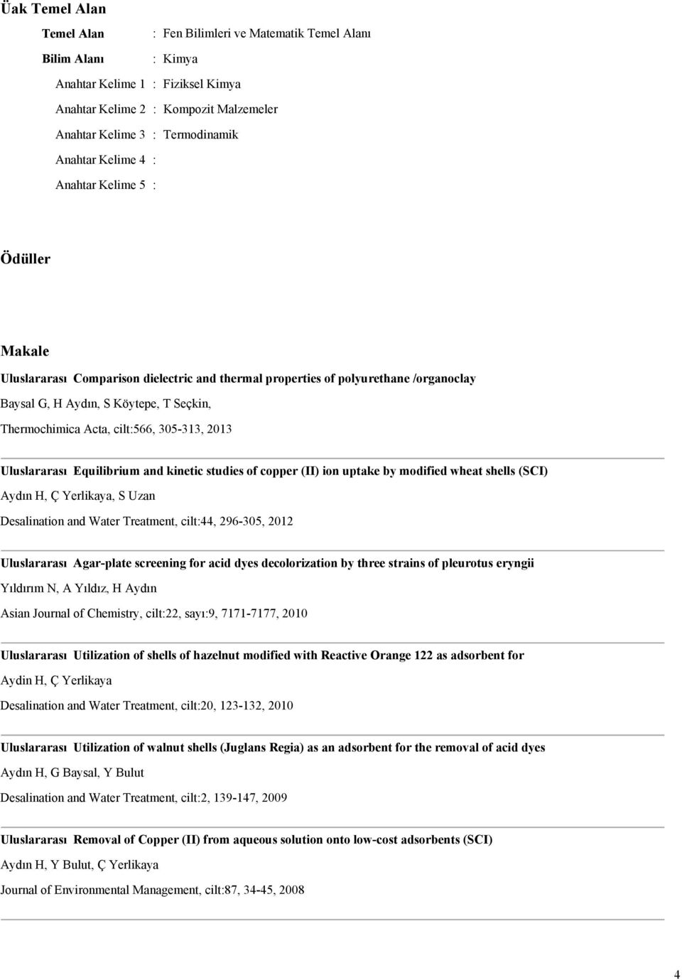 cilt:566, 305-313, 2013 Uluslararası Equilibrium and kinetic studies of copper (II) ion uptake by modified wheat shells (SCI) Aydın H, Ç Yerlikaya, S Uzan Desalination and Water Treatment, cilt:44,