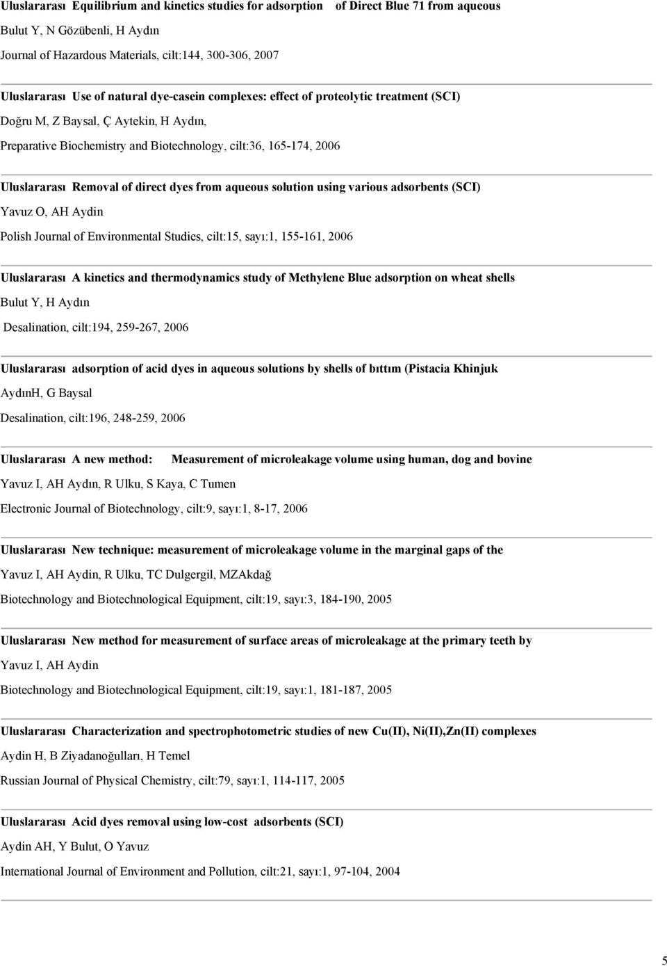 direct dyes from aqueous solution using various adsorbents (SCI) Yavuz O, AH Aydin Polish Journal of Environmental Studies, cilt:15, sayı:1, 155-161, 2006 Uluslararası A kinetics and thermodynamics