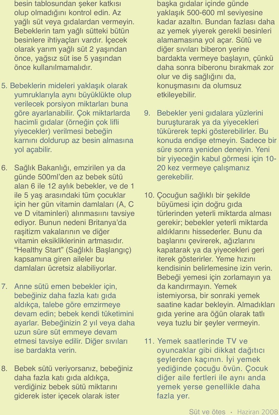 Çok miktarlarda hacimli gıdalar (örneğin çok lifli yiyecekler) verilmesi bebeğin karnını doldurup az besin almasına yol açabilir. 6.