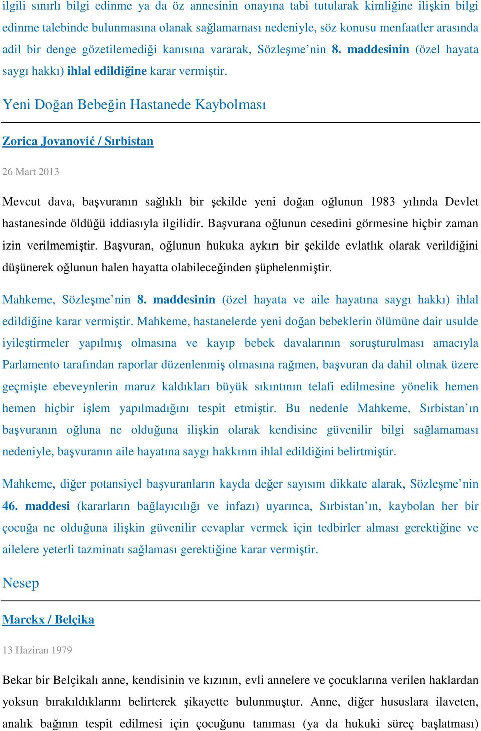 Yeni Doğan Bebeğin Hastanede Kaybolması Zorica Jovanović / Sırbistan 26 Mart 2013 Mevcut dava, başvuranın sağlıklı bir şekilde yeni doğan oğlunun 1983 yılında Devlet hastanesinde öldüğü iddiasıyla