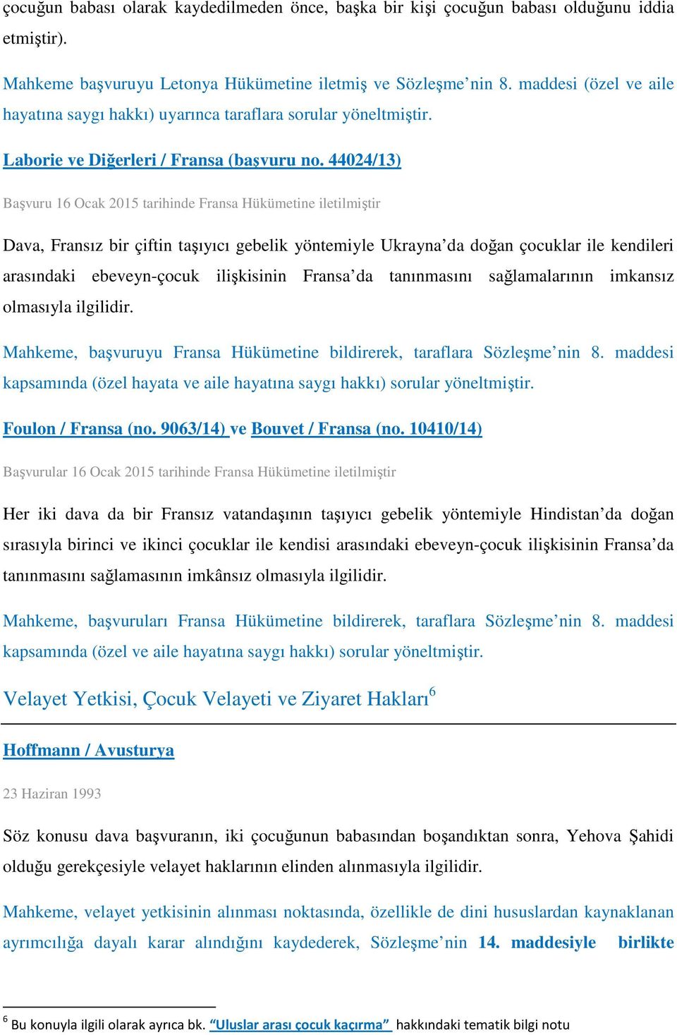 44024/13) Başvuru 16 Ocak 2015 tarihinde Fransa Hükümetine iletilmiştir Dava, Fransız bir çiftin taşıyıcı gebelik yöntemiyle Ukrayna da doğan çocuklar ile kendileri arasındaki ebeveyn-çocuk