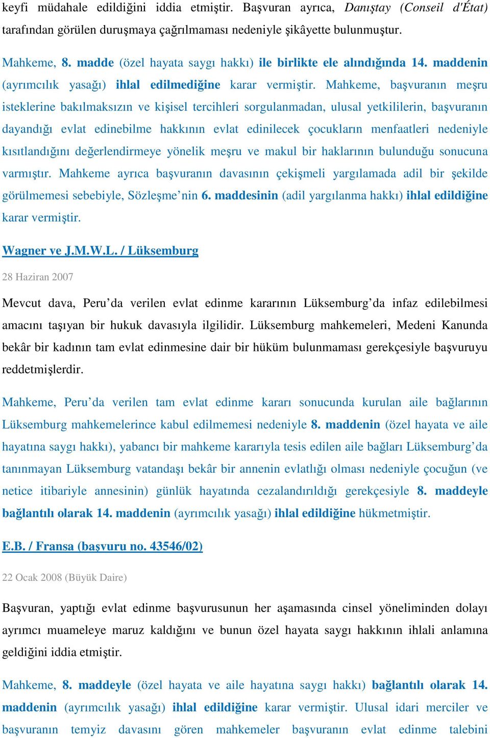 Mahkeme, başvuranın meşru isteklerine bakılmaksızın ve kişisel tercihleri sorgulanmadan, ulusal yetkililerin, başvuranın dayandığı evlat edinebilme hakkının evlat edinilecek çocukların menfaatleri