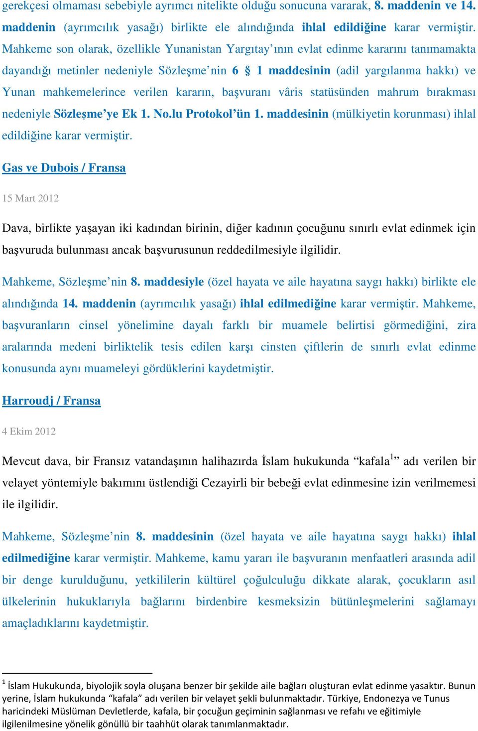 verilen kararın, başvuranı vâris statüsünden mahrum bırakması nedeniyle Sözleşme ye Ek 1. No.lu Protokol ün 1. maddesinin (mülkiyetin korunması) ihlal edildiğine karar vermiştir.