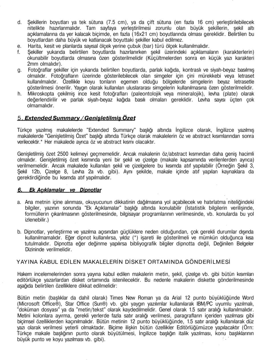 Belirtilen bu boyutlardan daha büyük ve katlanacak boyuttaki şekiller kabul edilmez. e. Harita, kesit ve planlarda sayısal ölçek yerine çubuk (bar) türü ölçek kullanılmalıdır. f.