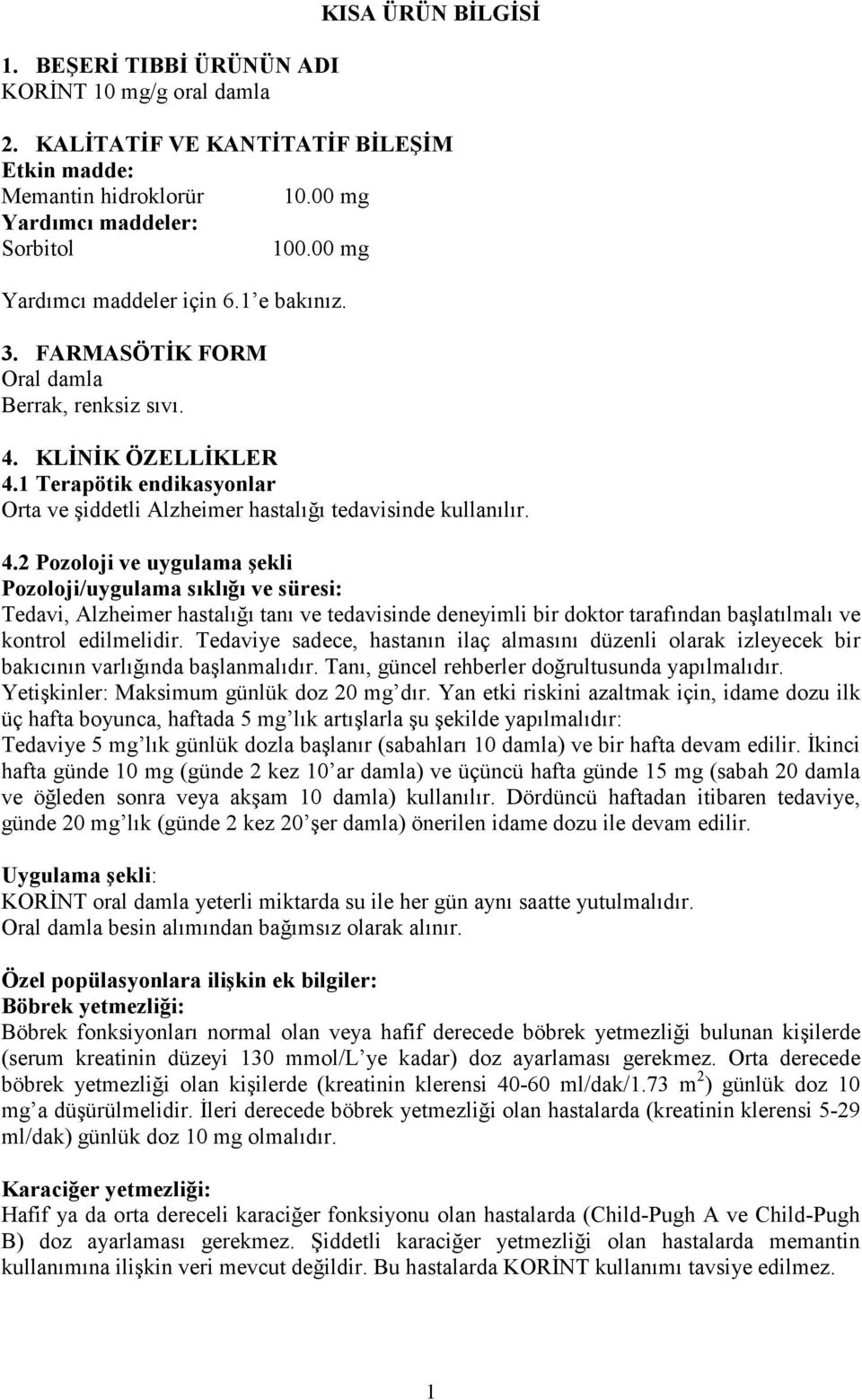 1 Terapötik endikasyonlar Orta ve şiddetli Alzheimer hastalığı tedavisinde kullanılır. 4.