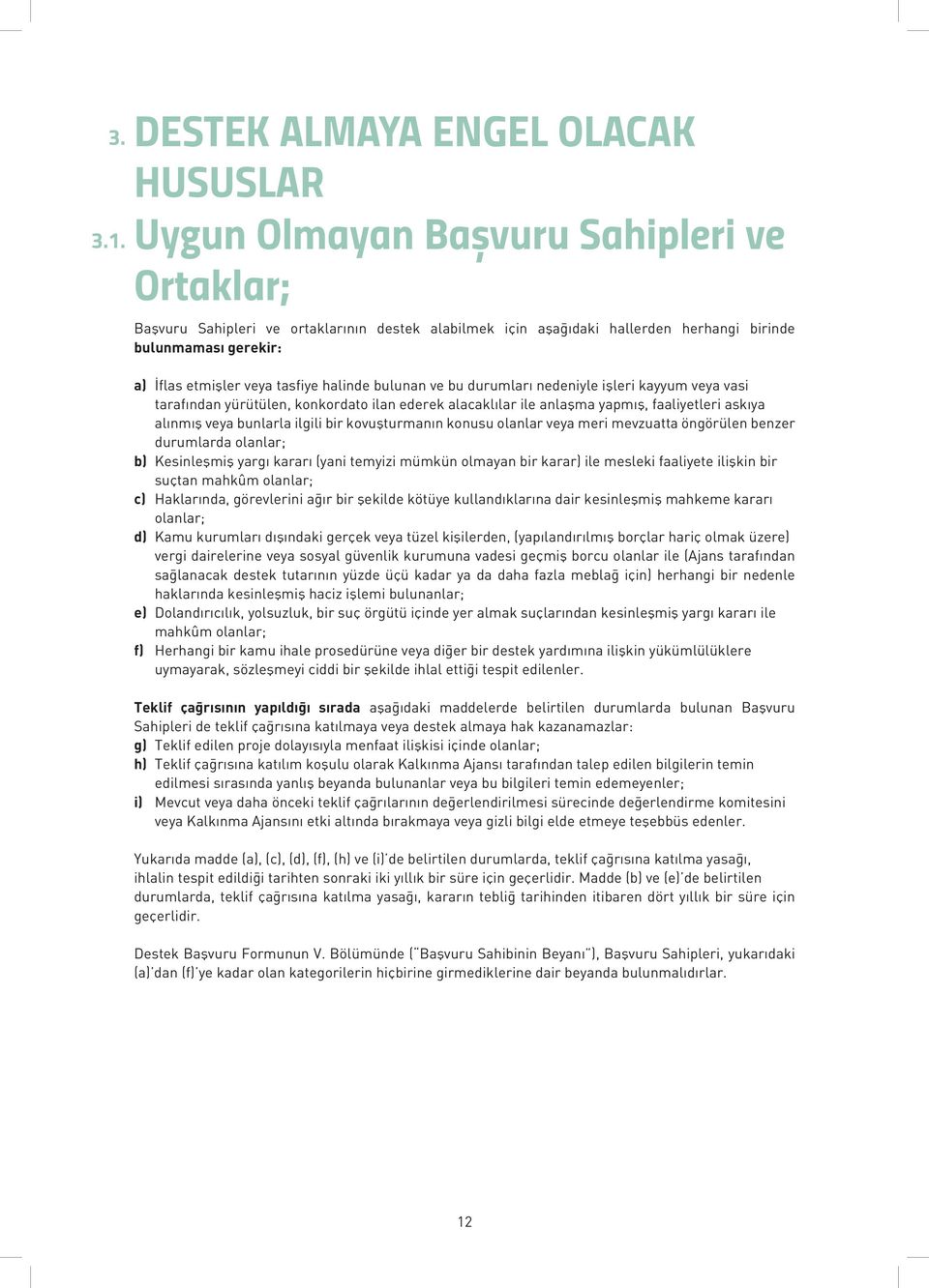 İflas etmişler veya tasfiye halinde bulunan ve bu durumları nedeniyle işleri kayyum veya vasi tarafından yürütülen, konkordato ilan ederek alacaklılar ile anlaşma yapmış, faaliyetleri askıya alınmış