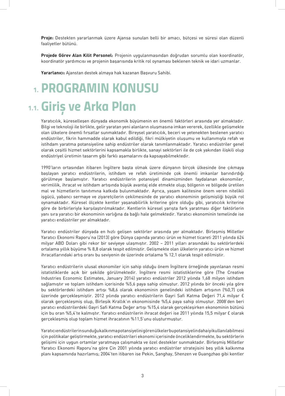 Yararlanıcı: Ajanstan destek almaya hak kazanan Başvuru Sahibi. 1. PROGRAMIN KONUSU 1.1. Giriş ve Arka Plan Yaratıcılık, küreselleşen dünyada ekonomik büyümenin en önemli faktörleri arasında yer almaktadır.