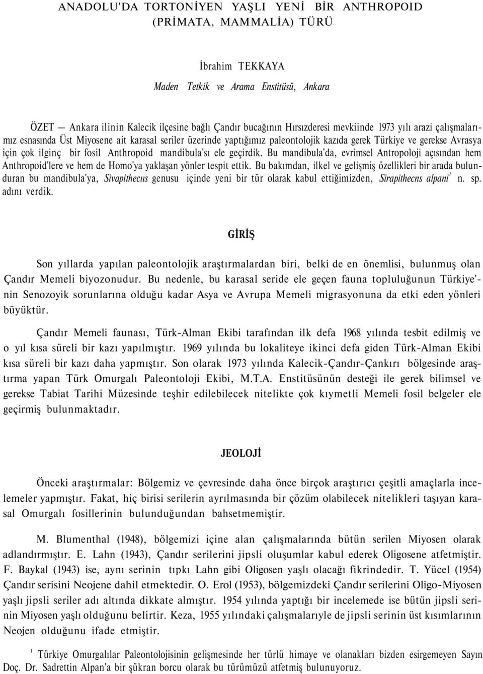 Anthropoid mandibula'sı ele geçirdik. Bu mandibula'da, evrimsel Antropoloji açısından hem Anthropoid'lere ve hem de Homo'ya yaklaşan yönler tespit ettik.